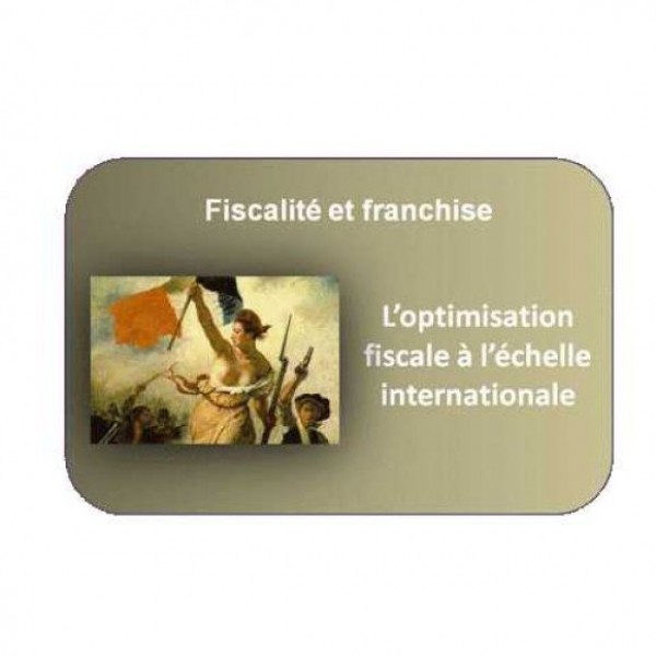 Optimisation fiscale franchises multinationales - les montages...